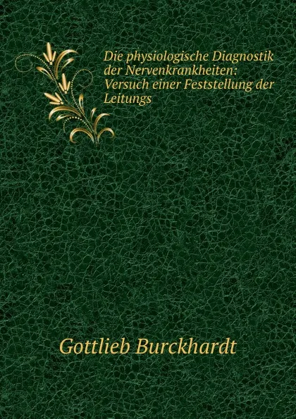 Обложка книги Die physiologische Diagnostik der Nervenkrankheiten, Gottlieb Burckhardt