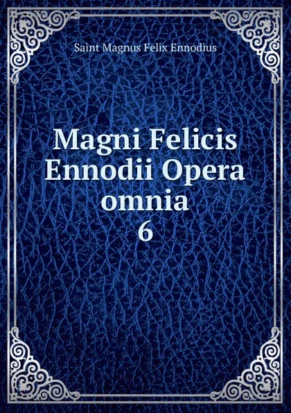 Обложка книги Magni Felicis Ennodii Opera omnia, Saint Magnus Felix Ennodius