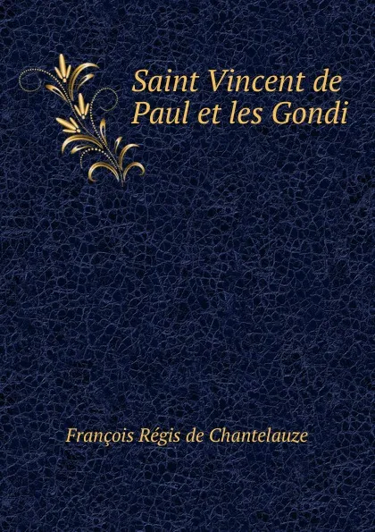 Обложка книги Saint Vincent de Paul et les Gondi, François Régis de Chantelauze