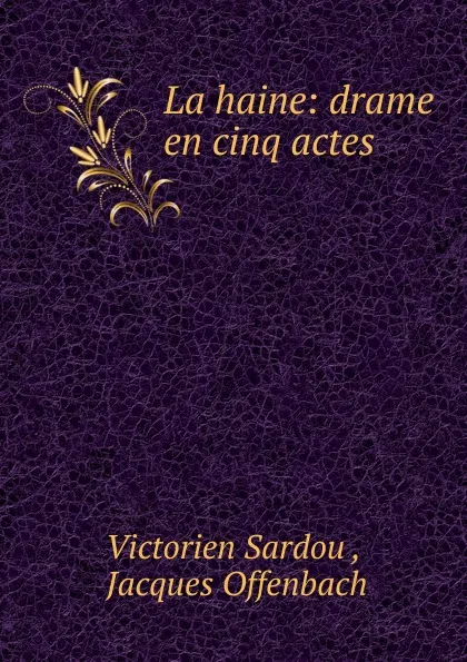 Обложка книги La haine, Victorien Sardou