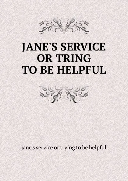 Обложка книги JANE.S SERVICE OR TRING TO BE HELPFUL, Jane's service or trying to be helpful