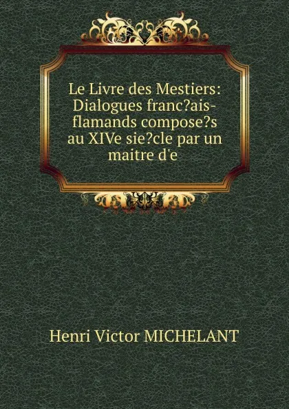 Обложка книги Le Livre des Mestiers, Henri Victor Michelant