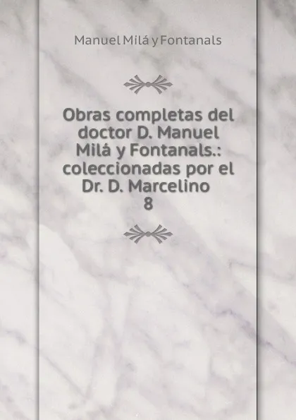 Обложка книги Obras completas del doctor D. Manuel Mila y Fontanals., Manuel Milá y Fontanals