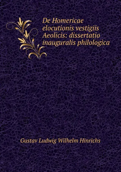 Обложка книги De Homericae elocutionis vestigiis Aeolicis, Gustav Ludwig Wilhelm Hinrichs