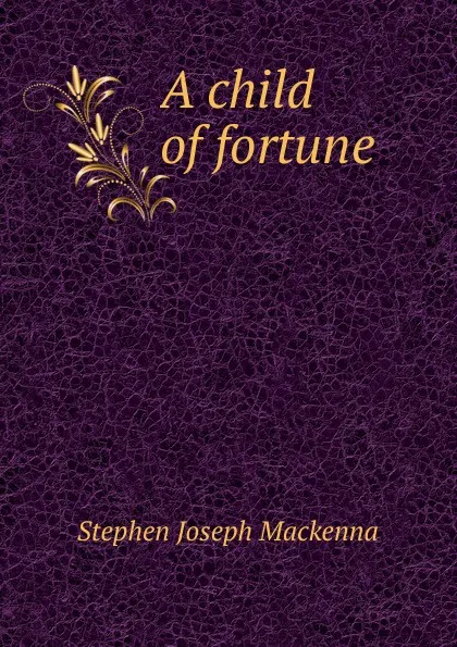 Обложка книги A child of fortune, Stephen Joseph Mackenna