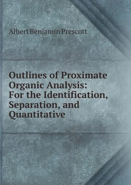 Обложка книги Outlines of Proximate Organic Analysis, Albert Benjamin Prescott