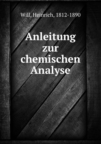 Обложка книги Anleitung zur chemischen Analyse, Heinrich Will