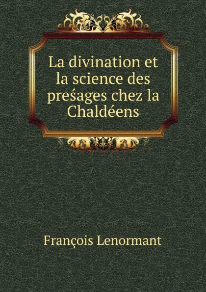 Обложка книги La divination et la science des presages chez la Chaldeens, François Lenormant