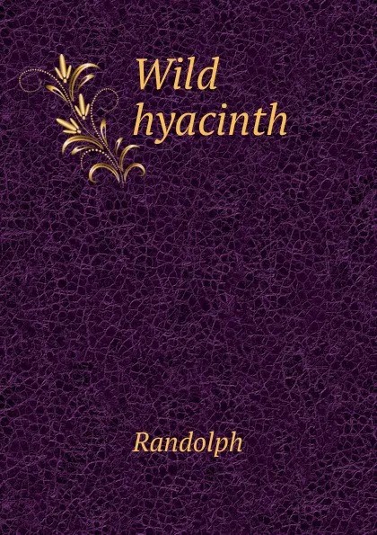 Обложка книги Wild hyacinth, Randolph