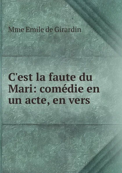 Обложка книги C.est la faute du Mari, Emile de Girardin