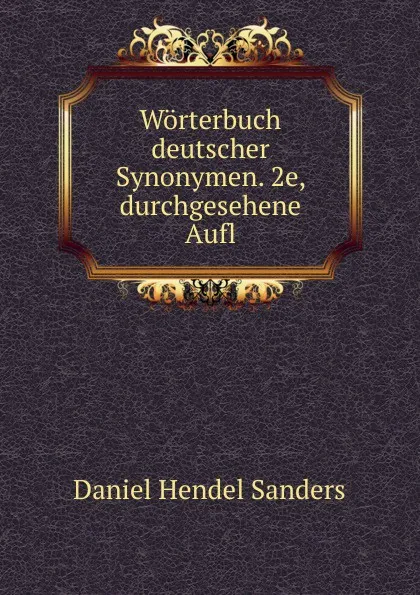 Обложка книги Worterbuch deutscher Synonymen. 2e, durchgesehene Aufl, Daniel Hendel Sanders