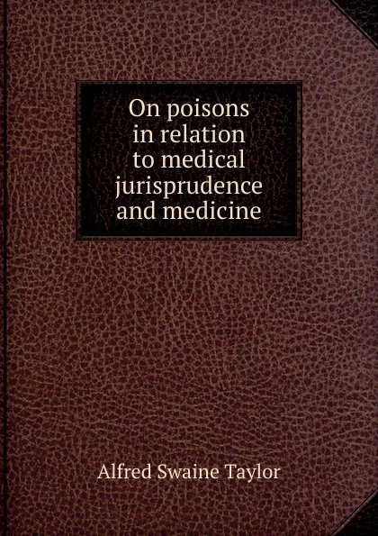 Обложка книги On poisons in relation to medical jurisprudence and medicine, Alfred Swaine Taylor