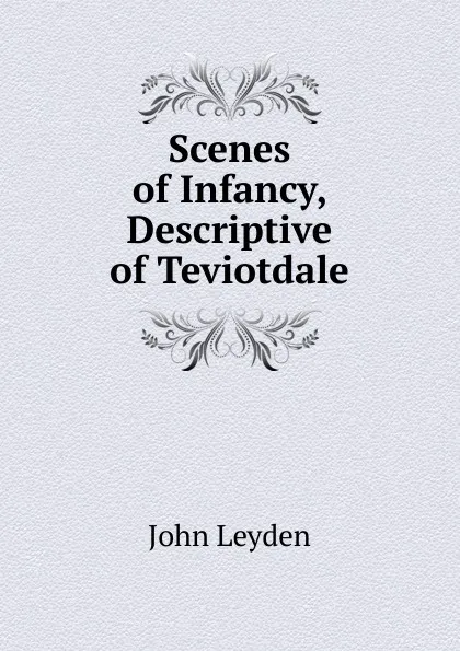 Обложка книги Scenes of Infancy, Descriptive of Teviotdale, John Leyden