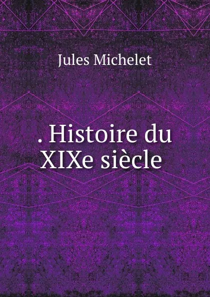 Обложка книги Histoire du XIXe siecle, Jules