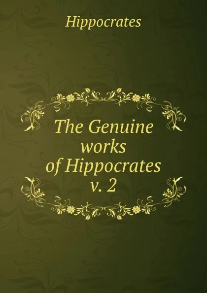 Обложка книги The Genuine works of Hippocrates v. 2, Hippocrates