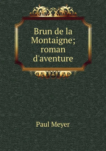 Обложка книги Brun de la Montaigne, Paul Meyer