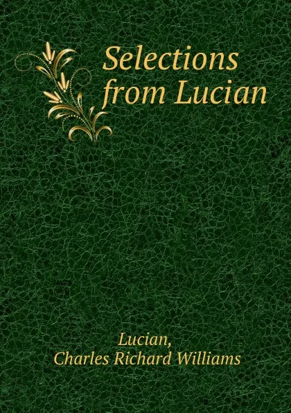 Обложка книги Selections from Lucian, Charles Richard Williams Lucian