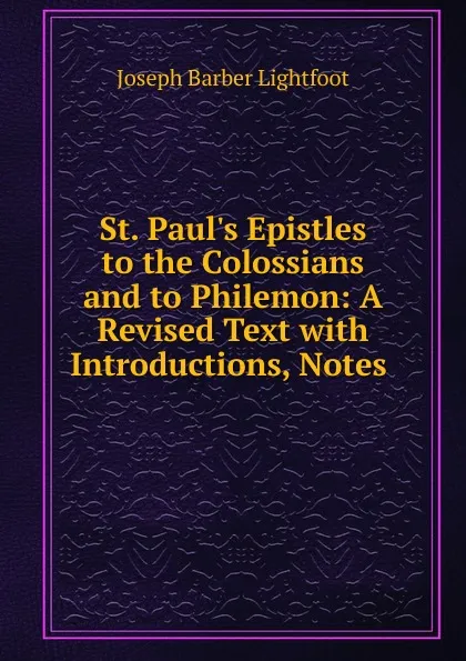 Обложка книги St. Paul.s Epistles to the Colossians and to Philemon, Lightfoot Joseph Barber