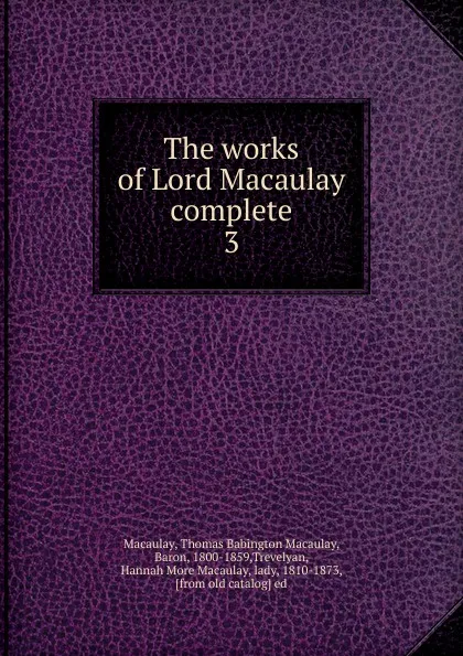 Обложка книги The works of Lord Macaulay complete, Thomas Babington Macaulay Macaulay