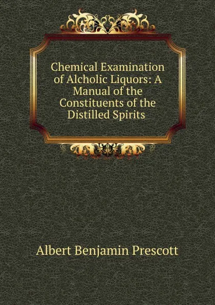 Обложка книги Chemical Examination of Alcholic Liquors, Albert Benjamin Prescott