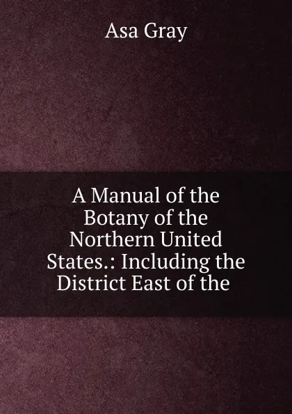 Обложка книги A Manual of the Botany of the Northern United States., Asa Gray