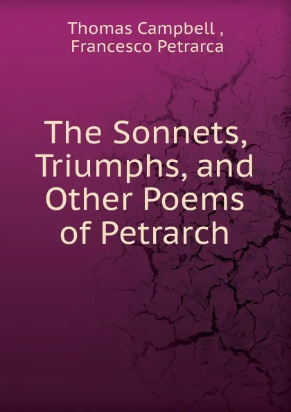 Обложка книги The Sonnets, Triumphs. And other Poems of Petrarch, Campbell Thomas