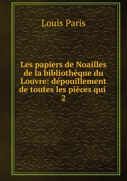 Обложка книги Les papiers de Noailles de la bibliotheque du Louvre, Louis Paris