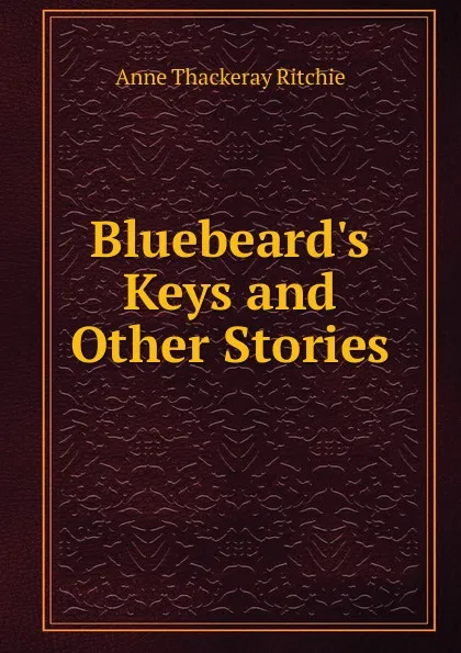 Обложка книги Bluebeard.s Keys. And other Stories, Ritchie Anne Thackeray