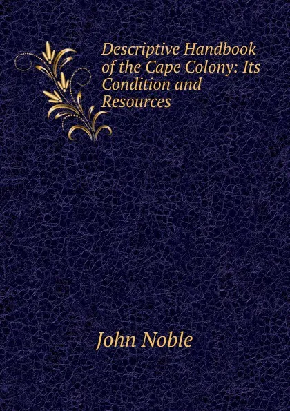 Обложка книги Descriptive Handbook of the Cape Colony, John Noble