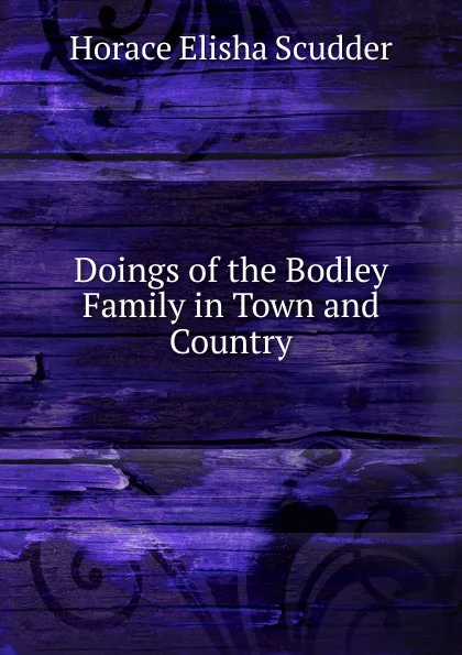 Обложка книги Doings of the Bodley Family in Town and Country, Scudder Horace Elisha