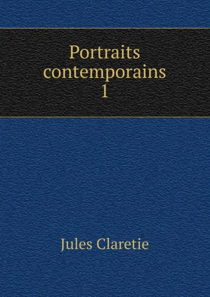 Обложка книги Portraits contemporains, Jules Claretie