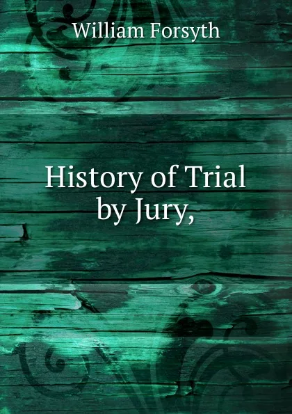 Обложка книги History of Trial by Jury, William Forsyth