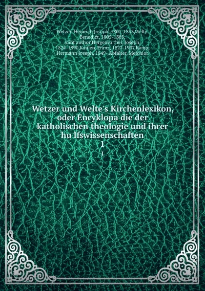 Обложка книги Wetzer und Welte.s Kirchenlexikon, oder Encyklopadie der katholischen theologie und ihrer hulfswissenschaften, Heinrich Joseph Wetzer