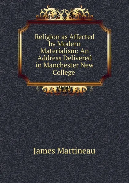 Обложка книги Religion as Affected by Modern Materialism, James Martineau