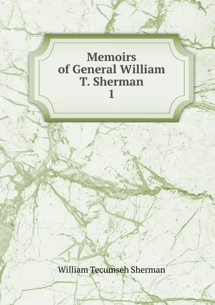 Обложка книги Memoirs of General William T. Sherman, William Tecumseh Sherman