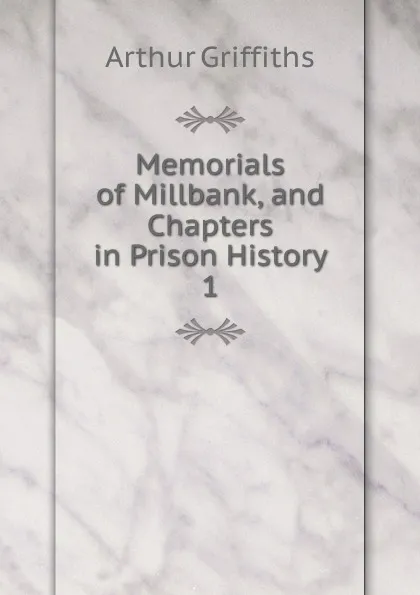 Обложка книги Memorials of Millbank, and Chapters in Prison History, Griffiths Arthur