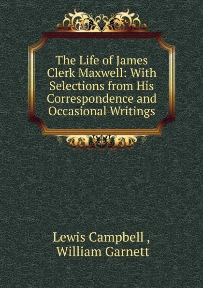 Обложка книги The Life of James Clerk Maxwell, Lewis Campbell