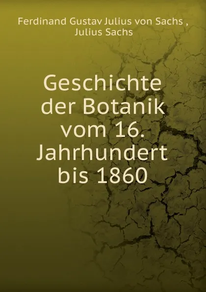 Обложка книги Geschichte der Botanik vom 16. Jahrhundert bis 1860, Ferdinand Gustav Julius von Sachs