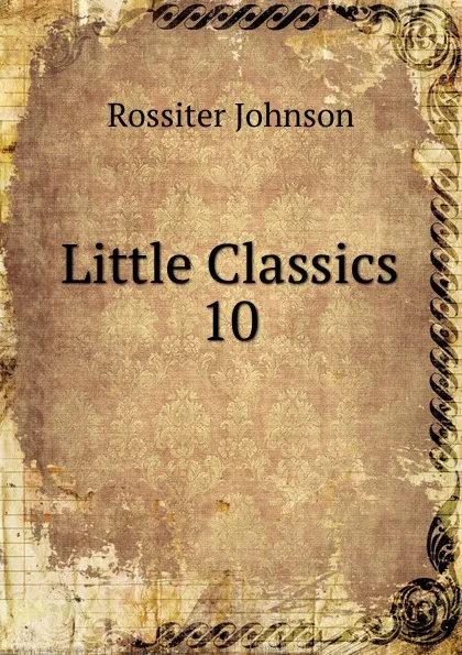 Обложка книги Little Classics, Rossiter Johnson