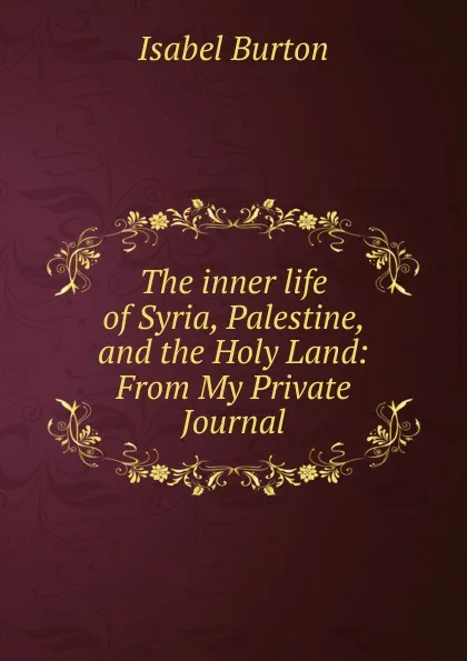 Обложка книги The inner life of Syria, Palestine, and the Holy Land, Isabel Burton