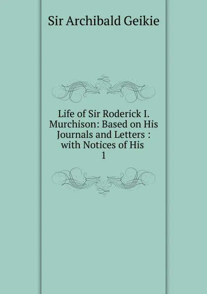 Обложка книги Life of Sir Roderick I. Murchison, Geikie Archibald