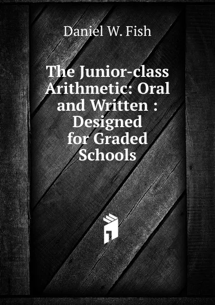 Обложка книги The Junior-class Arithmetic, Daniel W. Fish