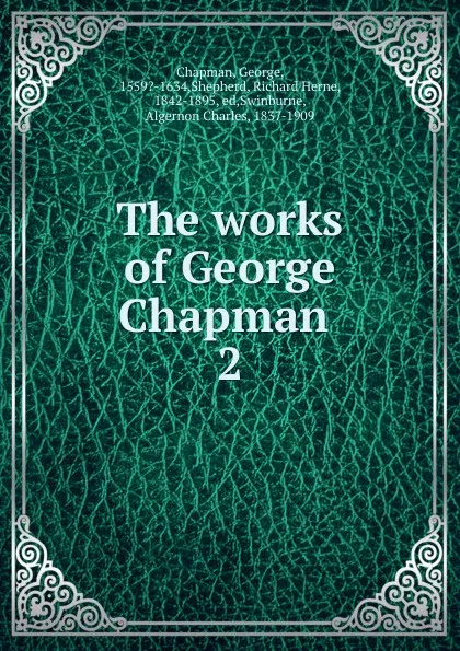 Обложка книги The works of George Chapman, George Chapman