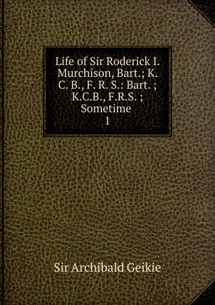 Обложка книги Life of Sir Roderick I. Murchison, Bart., Geikie Archibald