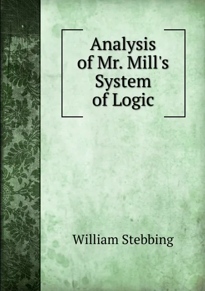 Обложка книги Analysis of Mr. Mill.s System of Logic, William Stebbing