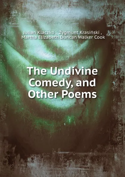 Обложка книги The Undivine Comedy. And other Poems, Julian Klaczko