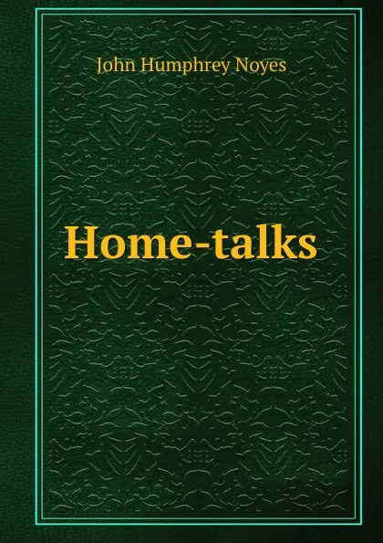 Обложка книги Home-talks, John Humphrey Noyes