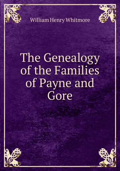 Обложка книги The Genealogy of the Families of Payne and Gore, William Henry Whitmore