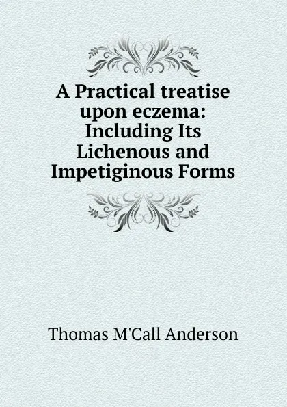 Обложка книги A Practical treatise upon eczema, Thomas M'Call Anderson