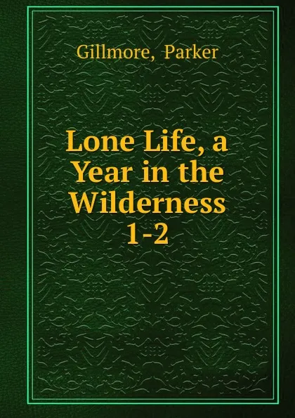 Обложка книги Lone Life, a Year in the Wilderness, Gillmore Parker